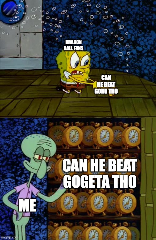 I mean he did lose ultra instinct so I'm not wrong | DRAGON BALL FANS; CAN HE BEAT GOKU THO; CAN HE BEAT GOGETA THO; ME | image tagged in spongebob alarm clocks,memes,dragon ball super,dragon ball z | made w/ Imgflip meme maker