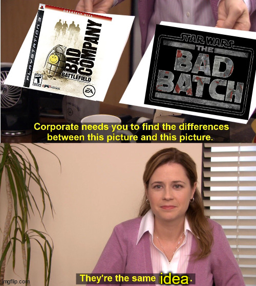 Good idea | idea | image tagged in memes,they're the same picture,bad batch,bad company | made w/ Imgflip meme maker