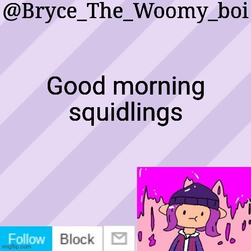 Bryce_The_Woomy_boi's new New NEW announcement template | Good morning squidlings | image tagged in bryce_the_woomy_boi's new new new announcement template | made w/ Imgflip meme maker