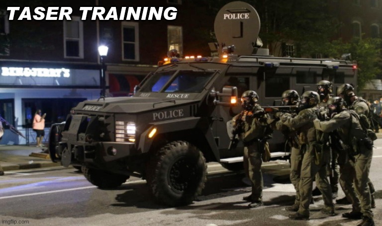 Not in your zipcode | TASER TRAINING | image tagged in police,killing | made w/ Imgflip meme maker