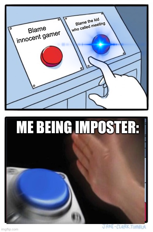 sUs bOi | Blame the kid who called meeting; Blame innocent gamer; ME BEING IMPOSTER: | image tagged in memes,two buttons | made w/ Imgflip meme maker