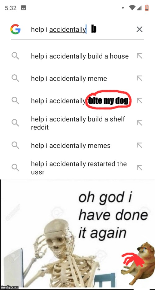 oh no | b; bite my dog | image tagged in help i accidentally,oh no i have done it again | made w/ Imgflip meme maker