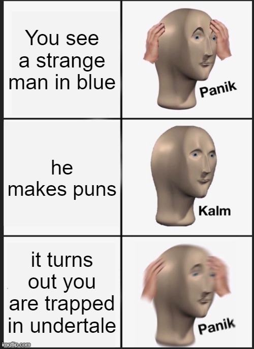 Panik Kalm Panik | You see a strange man in blue; he makes puns; it turns out you are trapped in undertale | image tagged in memes,panik kalm panik | made w/ Imgflip meme maker