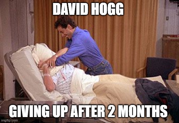 hogg | DAVID HOGG; GIVING UP AFTER 2 MONTHS | image tagged in pillowsuffocation | made w/ Imgflip meme maker