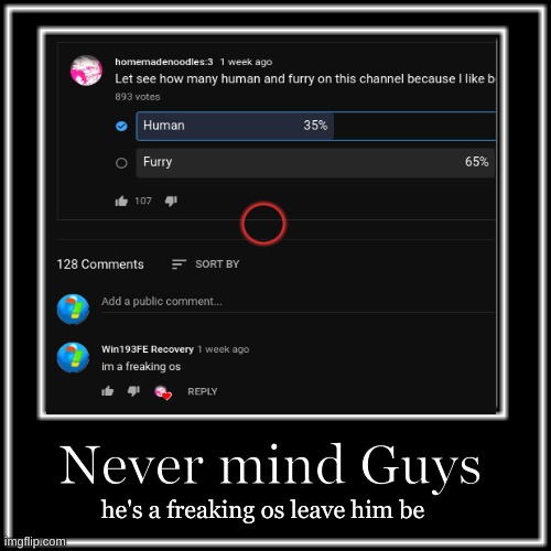 why not | Never mind Guys; he's a freaking os leave him be | image tagged in anti furry | made w/ Imgflip meme maker