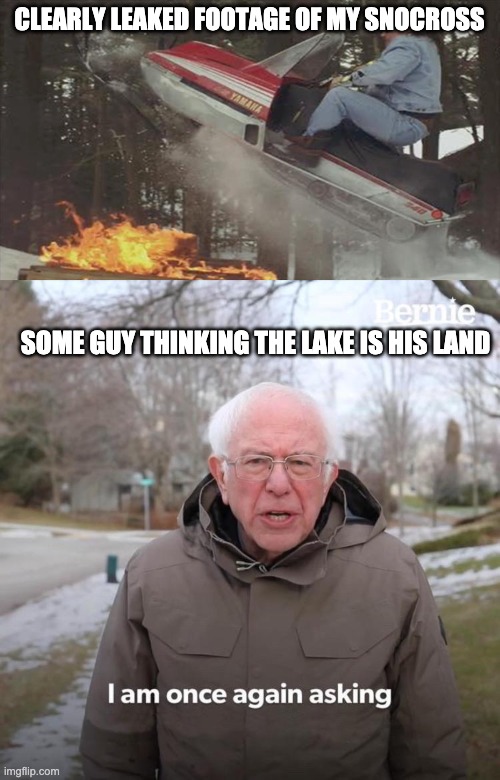 yeeyee stuff | CLEARLY LEAKED FOOTAGE OF MY SNOCROSS; SOME GUY THINKING THE LAKE IS HIS LAND | image tagged in larry enticer jump,memes,bernie i am once again asking for your support | made w/ Imgflip meme maker