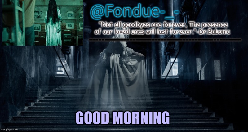 Fondue Ghost temp-Dr Bubonic | GOOD MORNING | image tagged in fondue ghost temp-dr bubonic | made w/ Imgflip meme maker