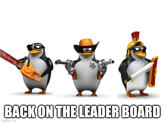Penguins the boys | BACK ON THE LEADER BOARD | image tagged in penguins the boys | made w/ Imgflip meme maker