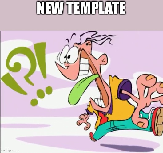 NEW TEMPLATE | image tagged in confused eddy | made w/ Imgflip meme maker