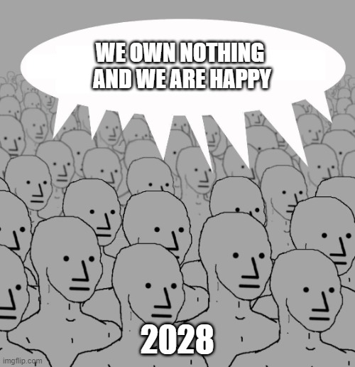 Npc | WE OWN NOTHING 
AND WE ARE HAPPY; 2028 | image tagged in npc | made w/ Imgflip meme maker