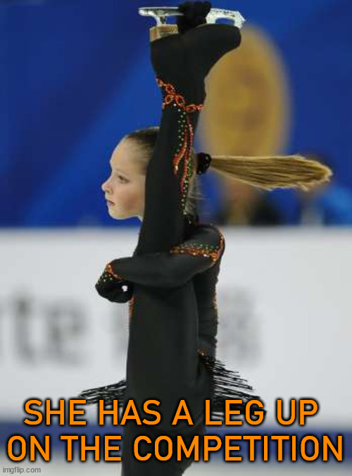 SHE HAS A LEG UP 
ON THE COMPETITION | image tagged in eye roll | made w/ Imgflip meme maker