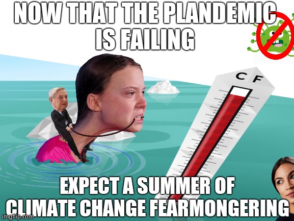 Climate Fear 2021 | NOW THAT THE PLANDEMIC
IS FAILING; EXPECT A SUMMER OF
CLIMATE CHANGE FEARMONGERING | image tagged in memes,greta thunberg,crazy aoc,democrats,climate change,political meme | made w/ Imgflip meme maker