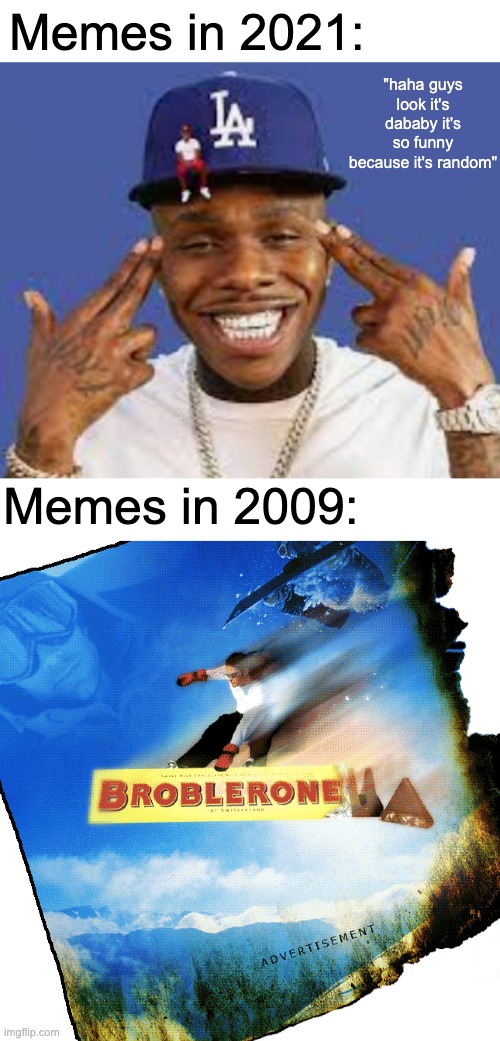 Memes in 2021:; "haha guys look it's dababy it's so funny because it's random"; Memes in 2009: | made w/ Imgflip meme maker