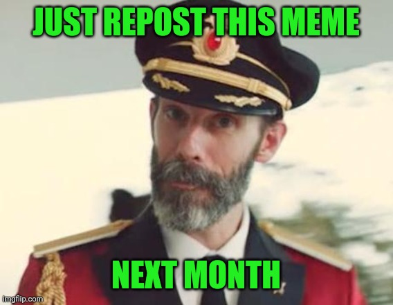 Captain Obvious | JUST REPOST THIS MEME NEXT MONTH | image tagged in captain obvious | made w/ Imgflip meme maker