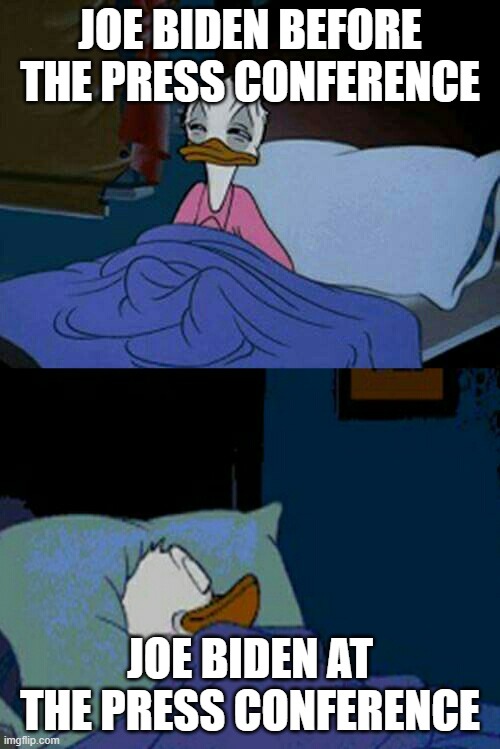 sleepy donald duck in bed | JOE BIDEN BEFORE THE PRESS CONFERENCE; JOE BIDEN AT THE PRESS CONFERENCE | image tagged in sleepy donald duck in bed | made w/ Imgflip meme maker