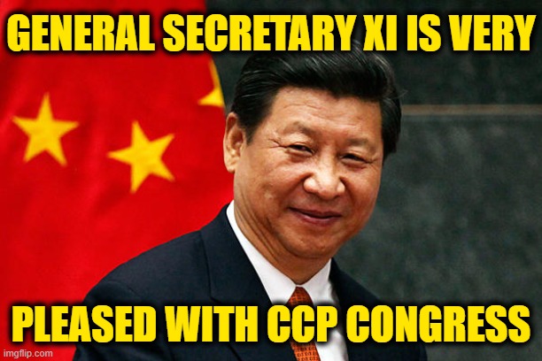 Xi Jinping | GENERAL SECRETARY XI IS VERY PLEASED WITH CCP CONGRESS | image tagged in xi jinping | made w/ Imgflip meme maker