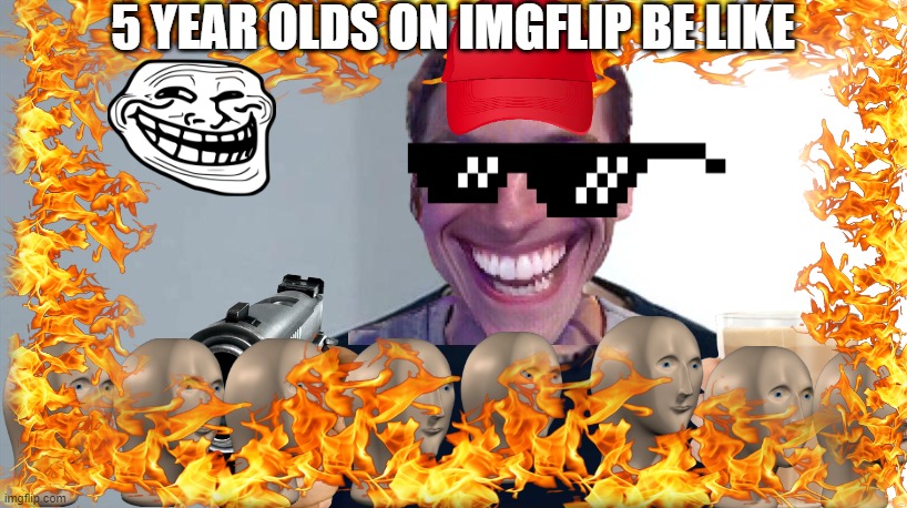 5 y/olds on imgflip be like | 5 YEAR OLDS ON IMGFLIP BE LIKE | image tagged in michael rosen,young people on imgflip | made w/ Imgflip meme maker