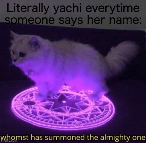 Whomst has summoned the almighty one | Literally yachi everytime someone says her name: | image tagged in whomst has summoned the almighty one | made w/ Imgflip meme maker