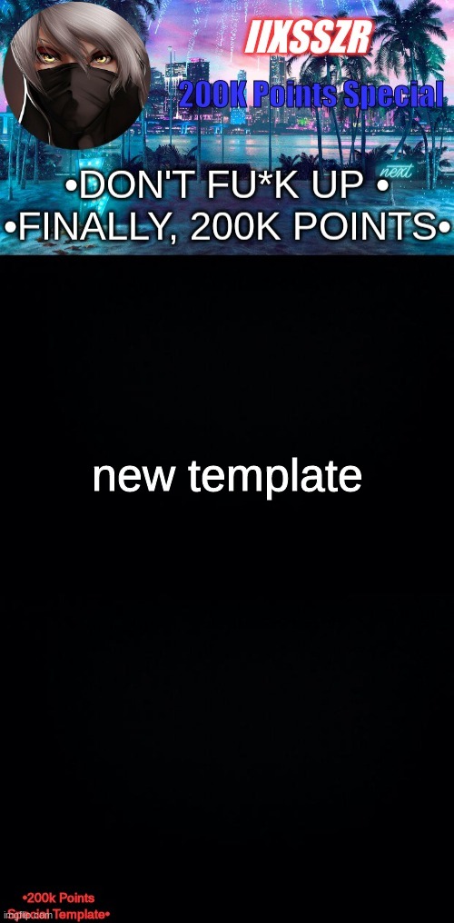 iiixsszr 200k points special template | new template | image tagged in iiixsszr 200k points special template | made w/ Imgflip meme maker