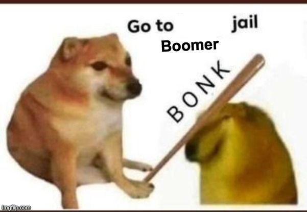 Go to jail | Boomer | image tagged in go to jail | made w/ Imgflip meme maker