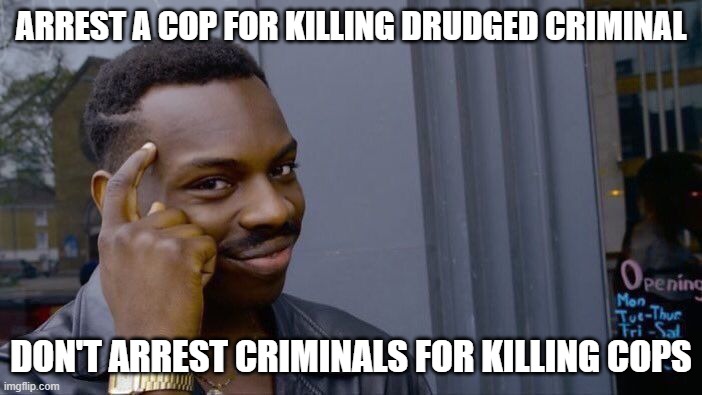 Roll Safe Think About It | ARREST A COP FOR KILLING DRUDGED CRIMINAL; DON'T ARREST CRIMINALS FOR KILLING COPS | image tagged in memes,roll safe think about it | made w/ Imgflip meme maker