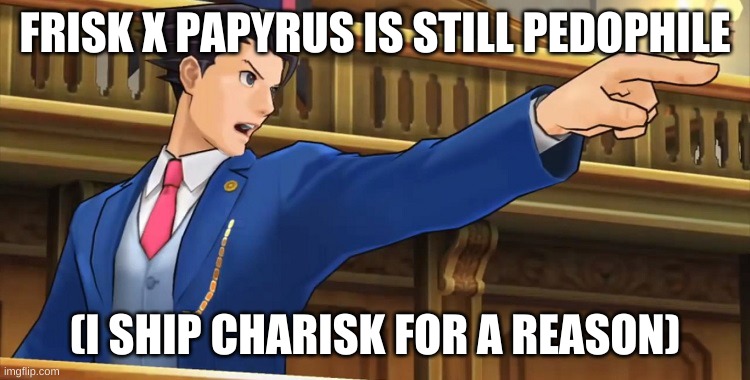 Objection2016 | FRISK X PAPYRUS IS STILL PEDOPHILE (I SHIP CHARISK FOR A REASON) | image tagged in objection2016 | made w/ Imgflip meme maker