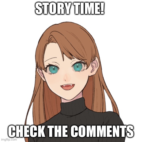 I might do some more story times cause I have some funny ones | STORY TIME! CHECK THE COMMENTS | image tagged in sunshiine s template 1 | made w/ Imgflip meme maker