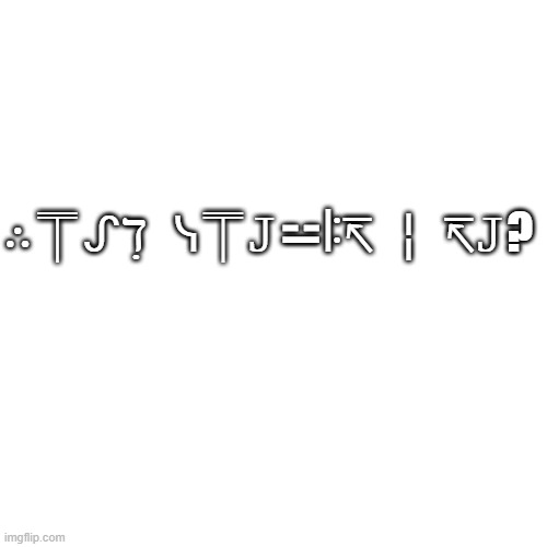 hmm | ∴⍑ᔑℸ ̣  ᓭ⍑𝙹⚍ꖎ↸ ╎ ↸𝙹? | image tagged in memes,blank transparent square | made w/ Imgflip meme maker