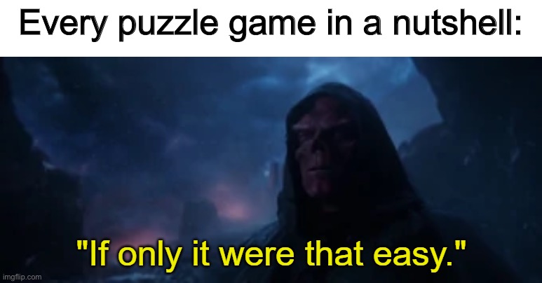 If only it were that easy | Every puzzle game in a nutshell: | image tagged in if only it were that easy | made w/ Imgflip meme maker
