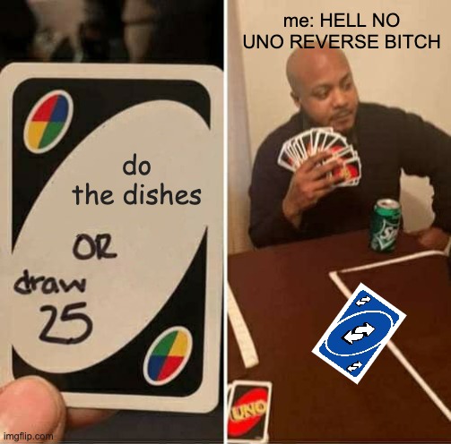 UNO REVERSE BITCH | me: HELL NO UNO REVERSE BITCH; do the dishes | image tagged in memes,uno draw 25 cards | made w/ Imgflip meme maker