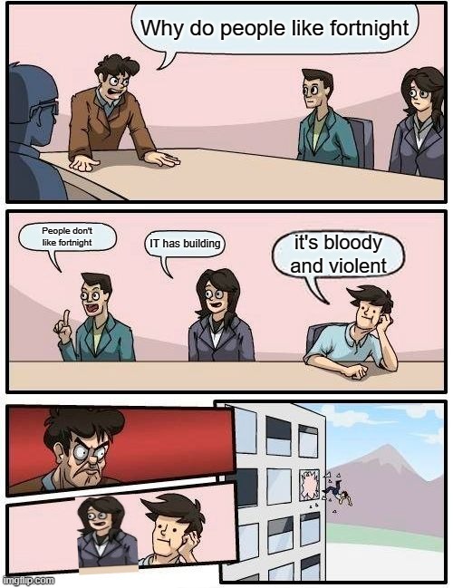 Why? | Why do people like fortnight; People don't like fortnight; IT has building; it's bloody and violent | image tagged in memes,boardroom meeting suggestion | made w/ Imgflip meme maker