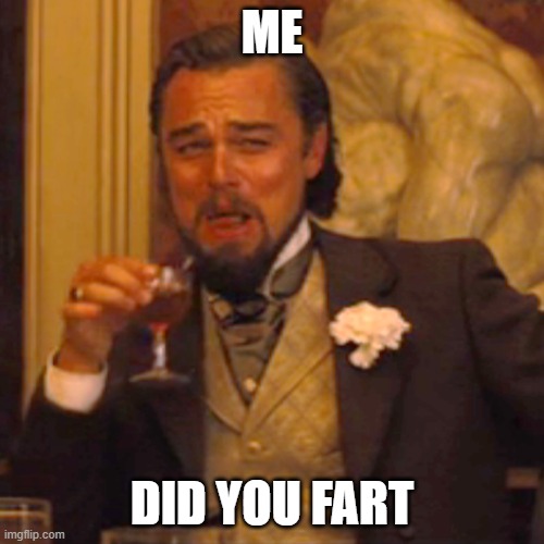 Laughing Leo | ME; DID YOU FART | image tagged in memes,laughing leo | made w/ Imgflip meme maker