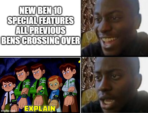 Bens done dirty | NEW BEN 10 SPECIAL FEATURES ALL PREVIOUS BENS CROSSING OVER | image tagged in oh yeah oh no,ben 10,tv shows,cartoons,cartoon network | made w/ Imgflip meme maker