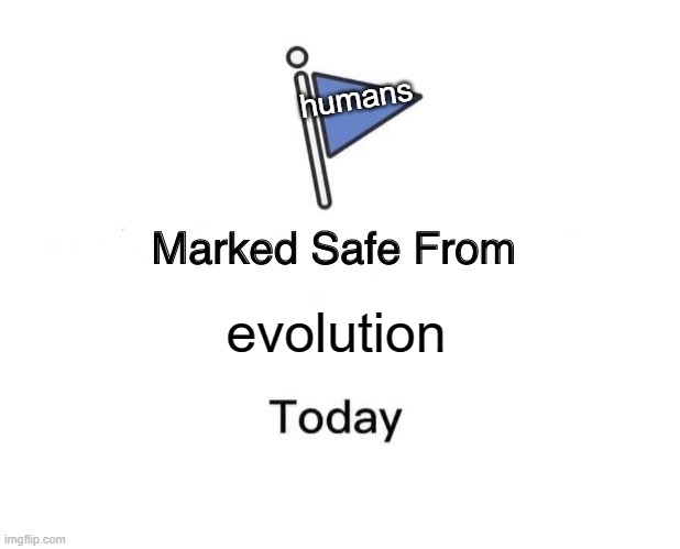 common humanity evolve INTO AN UNCOMMON RACE | humans; evolution | image tagged in memes,marked safe from | made w/ Imgflip meme maker