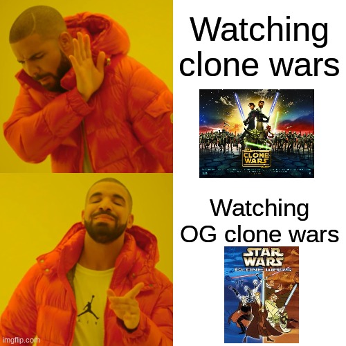 better clone wars | Watching clone wars; Watching OG clone wars | image tagged in memes,drake hotline bling | made w/ Imgflip meme maker