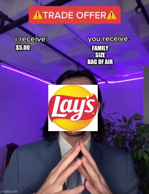 Lays: Seems like a fair deal to me | FAMILY SIZE BAG OF AIR; $5.00 | image tagged in trade offer | made w/ Imgflip meme maker