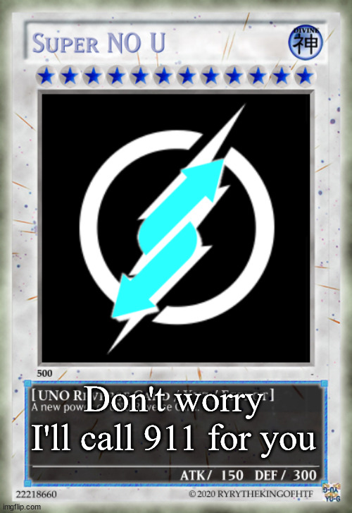 Super NO U UNO Reverse Card | Don't worry I'll call 911 for you | image tagged in super no u uno reverse card | made w/ Imgflip meme maker