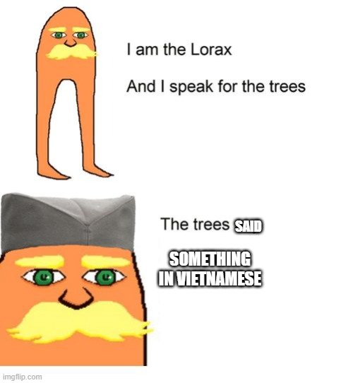 Guerilla Anyone? | SAID; SOMETHING IN VIETNAMESE | image tagged in i am the lorax and i speak for the trees,memes | made w/ Imgflip meme maker