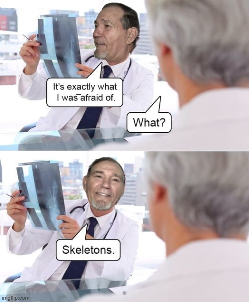 DR. report | ITS EXACTLY WHAT I WAS AFRAID OF; SKELETONS | image tagged in x-rays,doctor | made w/ Imgflip meme maker