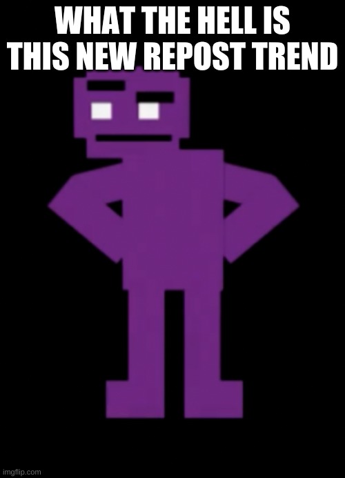 umm | WHAT THE HELL IS THIS NEW REPOST TREND | image tagged in confused purple guy | made w/ Imgflip meme maker