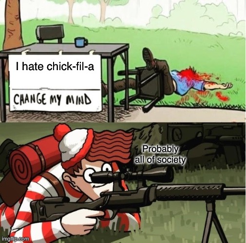 ¥ | I hate chick-fil-a; Probably all of society | image tagged in waldo shoots the change my mind guy | made w/ Imgflip meme maker