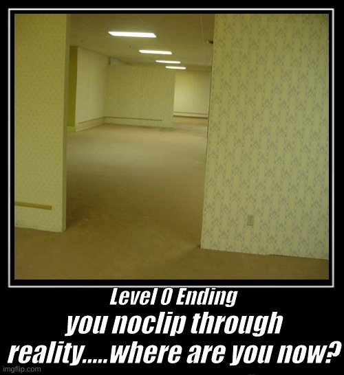 Level 0 Ending | you noclip through reality.....where are you now? Level 0 Ending | image tagged in memes | made w/ Imgflip meme maker