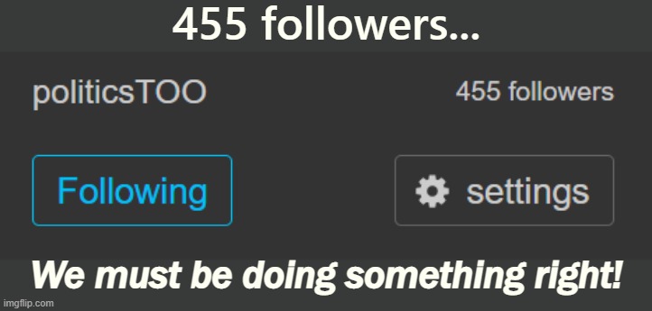 Random milestone but eyyy. Thanks to everyone for following and contributing. | 455 followers... We must be doing something right! | image tagged in meanwhile on imgflip,meme stream,followers,follow | made w/ Imgflip meme maker