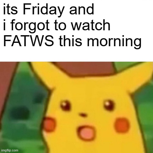 I always watch the newest episode at 5 AM! |  its Friday and i forgot to watch FATWS this morning | image tagged in memes,falcon,winter soldier,so you have chosen death,marvel,stupid | made w/ Imgflip meme maker