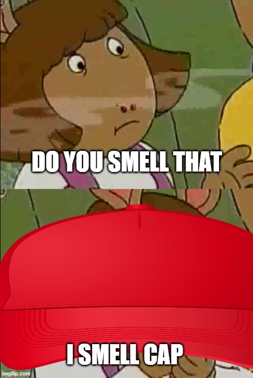 Smells like X | DO YOU SMELL THAT; I SMELL CAP | image tagged in smells like x | made w/ Imgflip meme maker