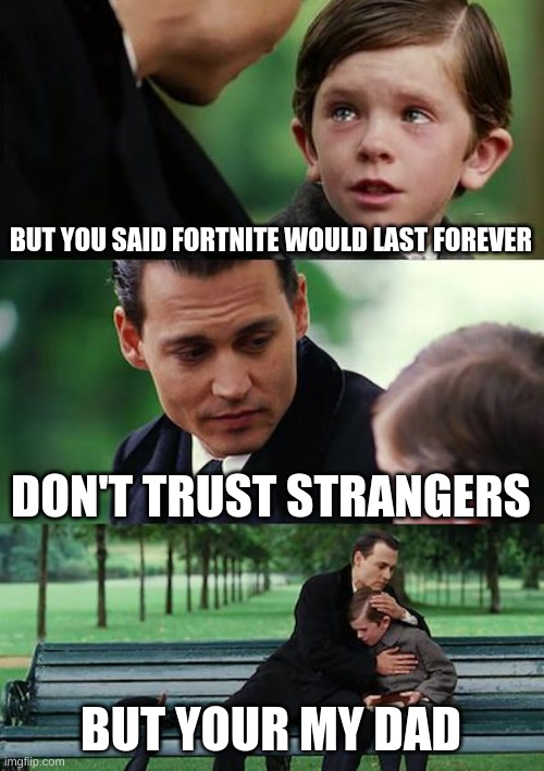 Finding Neverland | BUT YOU SAID FORTNITE WOULD LAST FOREVER; DON'T TRUST STRANGERS; BUT YOUR MY DAD | image tagged in memes,finding neverland | made w/ Imgflip meme maker
