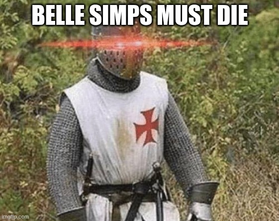 Growing Stronger Crusader | BELLE SIMPS MUST DIE | image tagged in growing stronger crusader | made w/ Imgflip meme maker