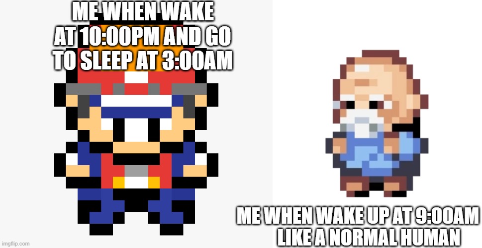 it's true | ME WHEN WAKE AT 10:00PM AND GO TO SLEEP AT 3:00AM; ME WHEN WAKE UP AT 9:00AM       LIKE A NORMAL HUMAN | image tagged in pokemon,sleep deprived,pokemon red | made w/ Imgflip meme maker