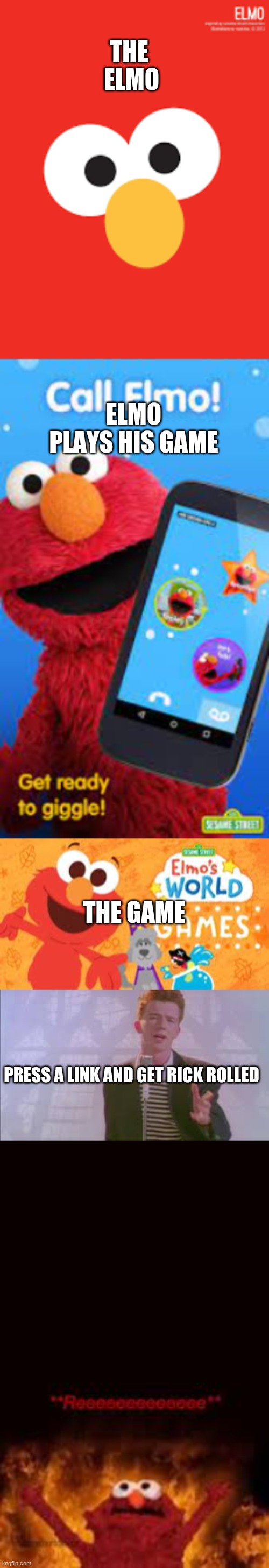 THE 
ELMO; ELMO PLAYS HIS GAME; THE GAME; PRESS A LINK AND GET RICK ROLLED | image tagged in elmo,elmo fire | made w/ Imgflip meme maker