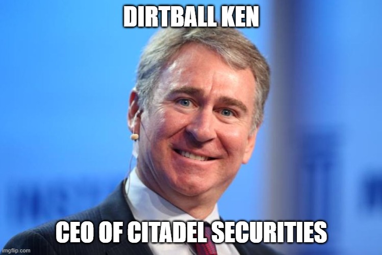 Dirtball Ken | DIRTBALL KEN; CEO OF CITADEL SECURITIES | image tagged in ken griffin,ceo of citadel,gmeshorts,kenneth griffin,dirtball ken | made w/ Imgflip meme maker